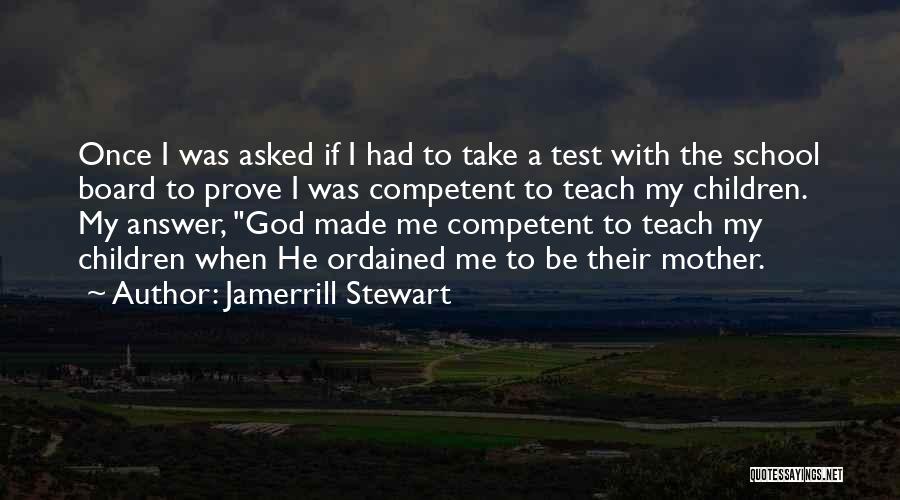 Jamerrill Stewart Quotes: Once I Was Asked If I Had To Take A Test With The School Board To Prove I Was Competent