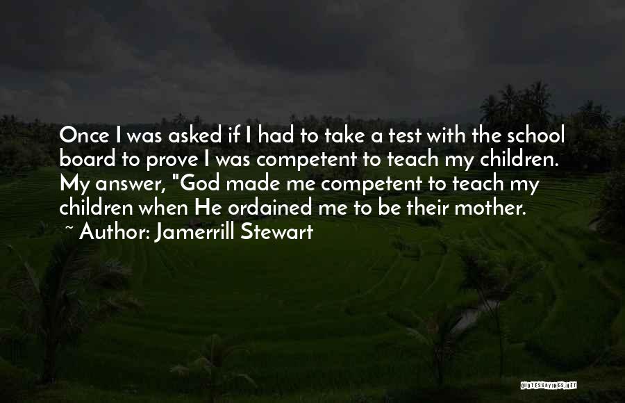 Jamerrill Stewart Quotes: Once I Was Asked If I Had To Take A Test With The School Board To Prove I Was Competent