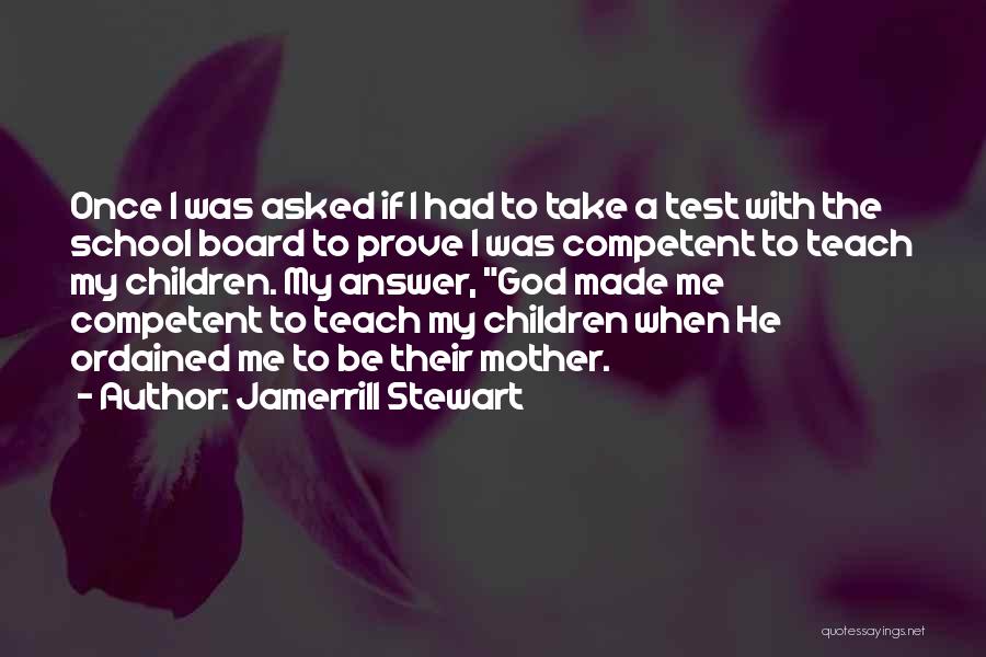 Jamerrill Stewart Quotes: Once I Was Asked If I Had To Take A Test With The School Board To Prove I Was Competent