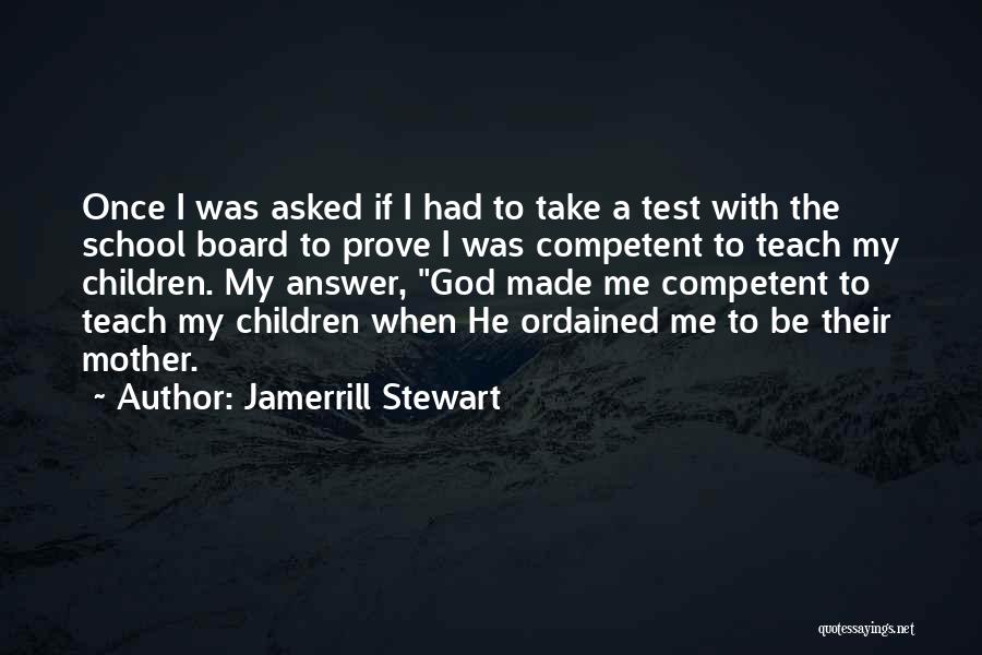 Jamerrill Stewart Quotes: Once I Was Asked If I Had To Take A Test With The School Board To Prove I Was Competent