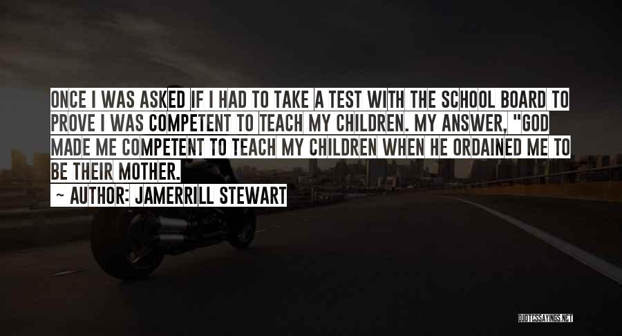 Jamerrill Stewart Quotes: Once I Was Asked If I Had To Take A Test With The School Board To Prove I Was Competent