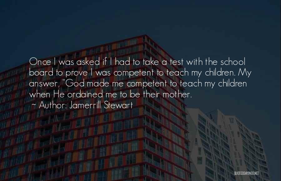 Jamerrill Stewart Quotes: Once I Was Asked If I Had To Take A Test With The School Board To Prove I Was Competent