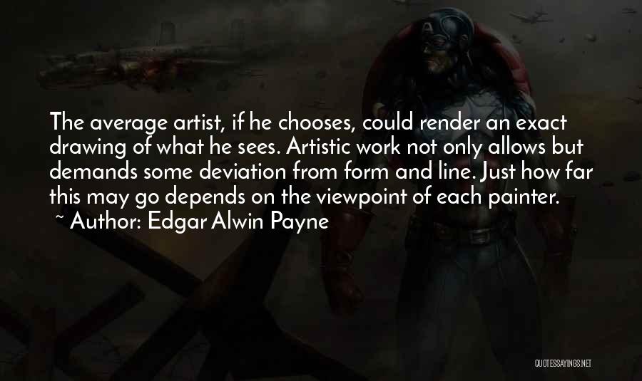 Edgar Alwin Payne Quotes: The Average Artist, If He Chooses, Could Render An Exact Drawing Of What He Sees. Artistic Work Not Only Allows