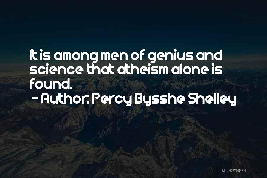 Percy Bysshe Shelley Quotes: It Is Among Men Of Genius And Science That Atheism Alone Is Found.