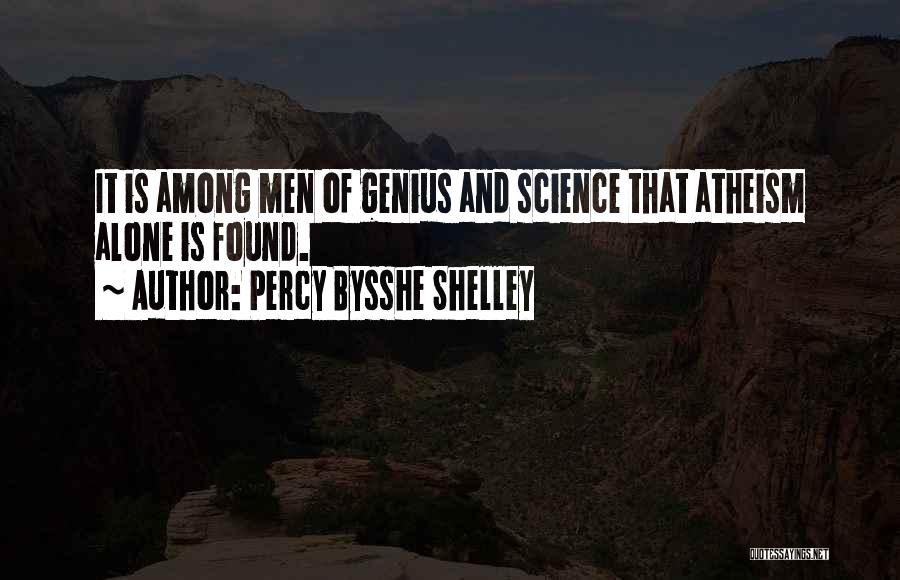 Percy Bysshe Shelley Quotes: It Is Among Men Of Genius And Science That Atheism Alone Is Found.