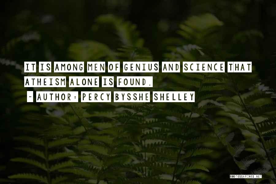 Percy Bysshe Shelley Quotes: It Is Among Men Of Genius And Science That Atheism Alone Is Found.