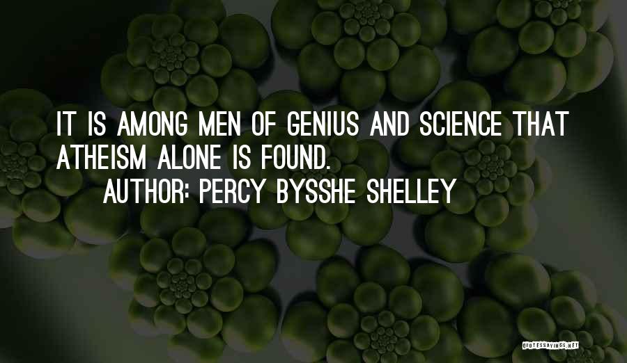 Percy Bysshe Shelley Quotes: It Is Among Men Of Genius And Science That Atheism Alone Is Found.