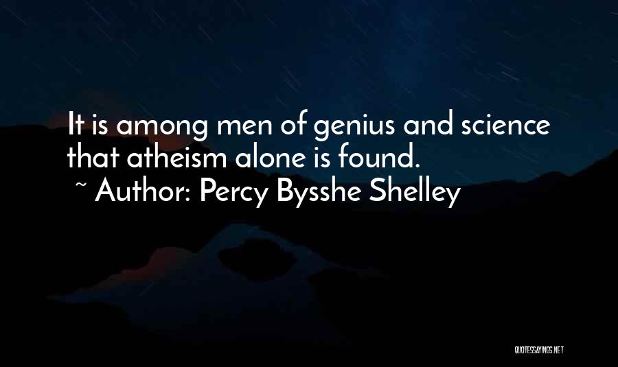 Percy Bysshe Shelley Quotes: It Is Among Men Of Genius And Science That Atheism Alone Is Found.