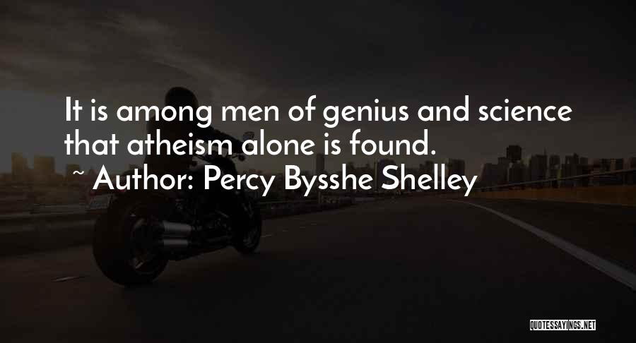 Percy Bysshe Shelley Quotes: It Is Among Men Of Genius And Science That Atheism Alone Is Found.