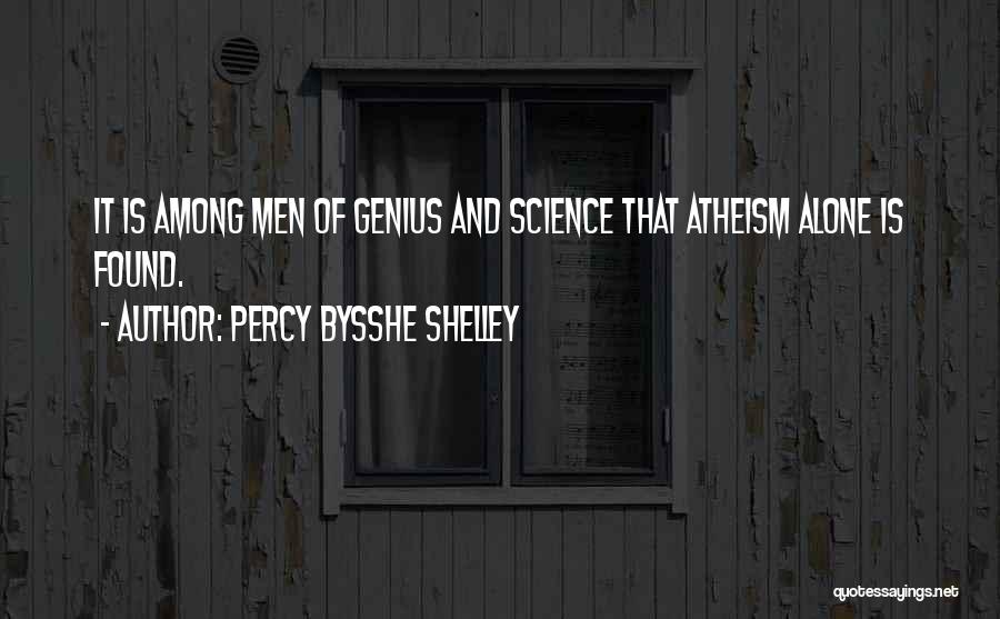 Percy Bysshe Shelley Quotes: It Is Among Men Of Genius And Science That Atheism Alone Is Found.