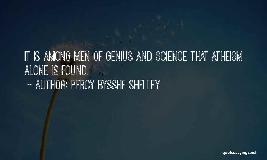 Percy Bysshe Shelley Quotes: It Is Among Men Of Genius And Science That Atheism Alone Is Found.
