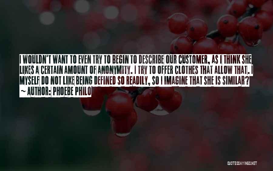 Phoebe Philo Quotes: I Wouldn't Want To Even Try To Begin To Describe Our Customer, As I Think She Likes A Certain Amount