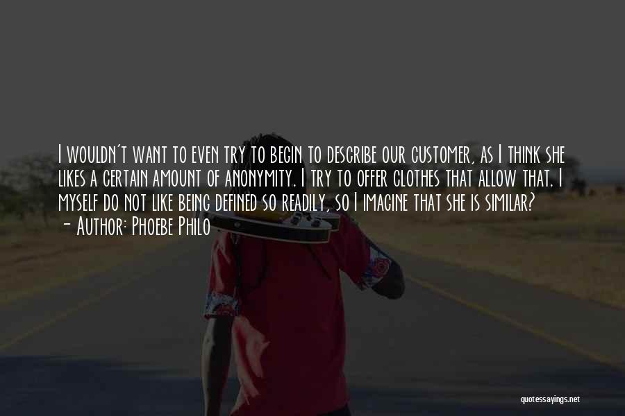 Phoebe Philo Quotes: I Wouldn't Want To Even Try To Begin To Describe Our Customer, As I Think She Likes A Certain Amount