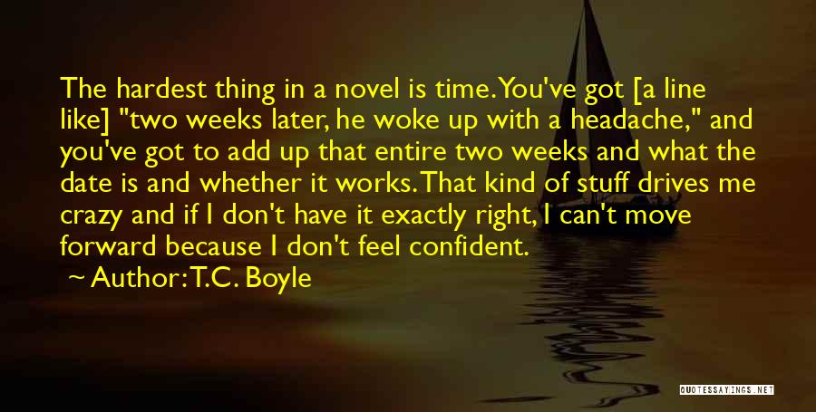 T.C. Boyle Quotes: The Hardest Thing In A Novel Is Time. You've Got [a Line Like] Two Weeks Later, He Woke Up With