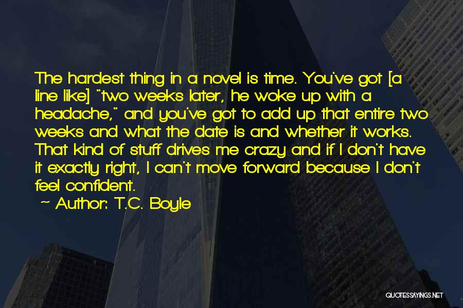 T.C. Boyle Quotes: The Hardest Thing In A Novel Is Time. You've Got [a Line Like] Two Weeks Later, He Woke Up With