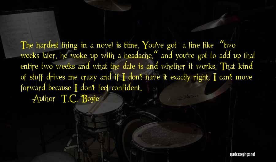 T.C. Boyle Quotes: The Hardest Thing In A Novel Is Time. You've Got [a Line Like] Two Weeks Later, He Woke Up With