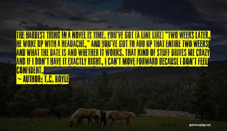 T.C. Boyle Quotes: The Hardest Thing In A Novel Is Time. You've Got [a Line Like] Two Weeks Later, He Woke Up With