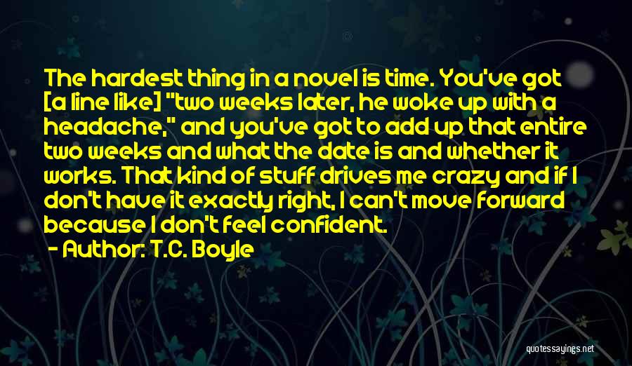 T.C. Boyle Quotes: The Hardest Thing In A Novel Is Time. You've Got [a Line Like] Two Weeks Later, He Woke Up With