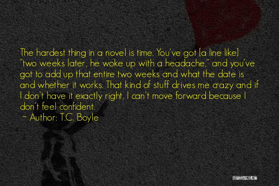 T.C. Boyle Quotes: The Hardest Thing In A Novel Is Time. You've Got [a Line Like] Two Weeks Later, He Woke Up With