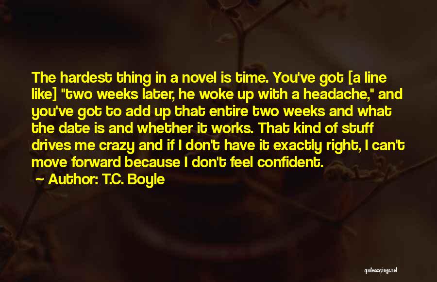 T.C. Boyle Quotes: The Hardest Thing In A Novel Is Time. You've Got [a Line Like] Two Weeks Later, He Woke Up With