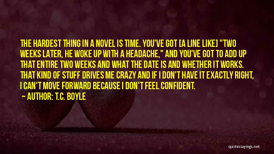 T.C. Boyle Quotes: The Hardest Thing In A Novel Is Time. You've Got [a Line Like] Two Weeks Later, He Woke Up With