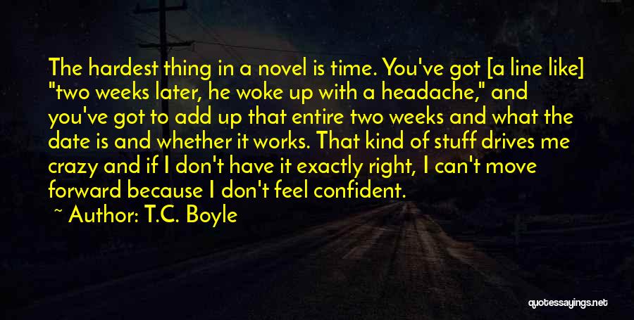 T.C. Boyle Quotes: The Hardest Thing In A Novel Is Time. You've Got [a Line Like] Two Weeks Later, He Woke Up With