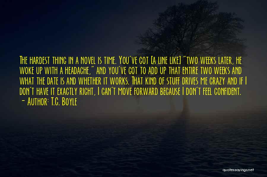 T.C. Boyle Quotes: The Hardest Thing In A Novel Is Time. You've Got [a Line Like] Two Weeks Later, He Woke Up With