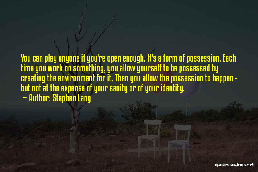 Stephen Lang Quotes: You Can Play Anyone If You're Open Enough. It's A Form Of Possession. Each Time You Work On Something, You