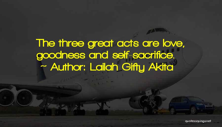 Lailah Gifty Akita Quotes: The Three Great Acts Are Love, Goodness And Self-sacrifice.