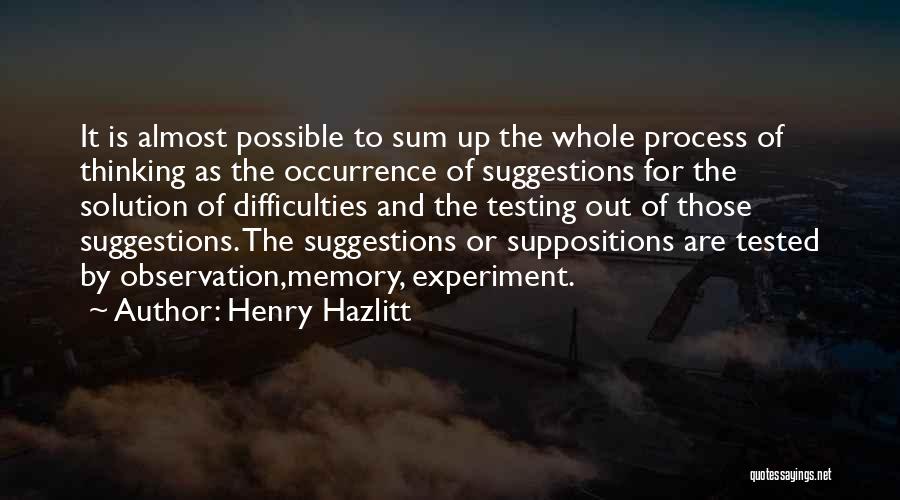 Henry Hazlitt Quotes: It Is Almost Possible To Sum Up The Whole Process Of Thinking As The Occurrence Of Suggestions For The Solution