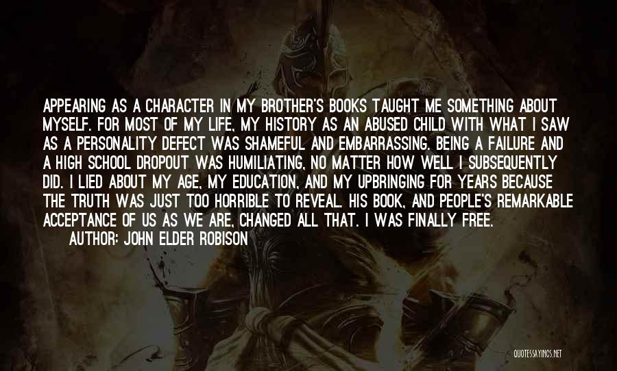 John Elder Robison Quotes: Appearing As A Character In My Brother's Books Taught Me Something About Myself. For Most Of My Life, My History