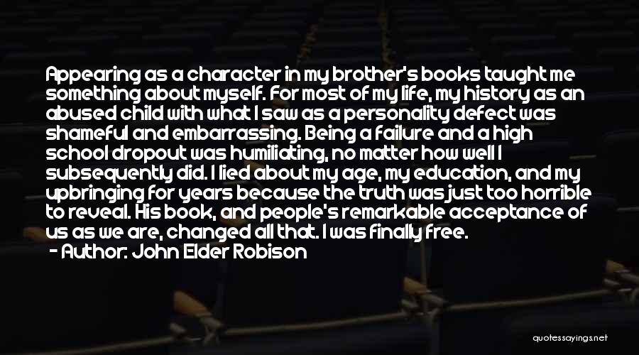 John Elder Robison Quotes: Appearing As A Character In My Brother's Books Taught Me Something About Myself. For Most Of My Life, My History