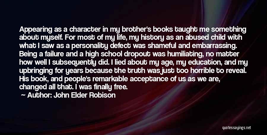 John Elder Robison Quotes: Appearing As A Character In My Brother's Books Taught Me Something About Myself. For Most Of My Life, My History