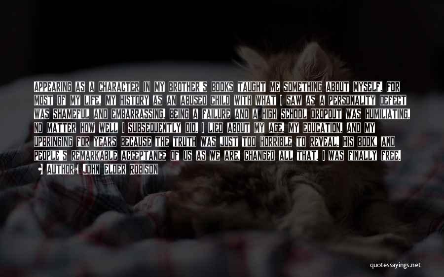 John Elder Robison Quotes: Appearing As A Character In My Brother's Books Taught Me Something About Myself. For Most Of My Life, My History