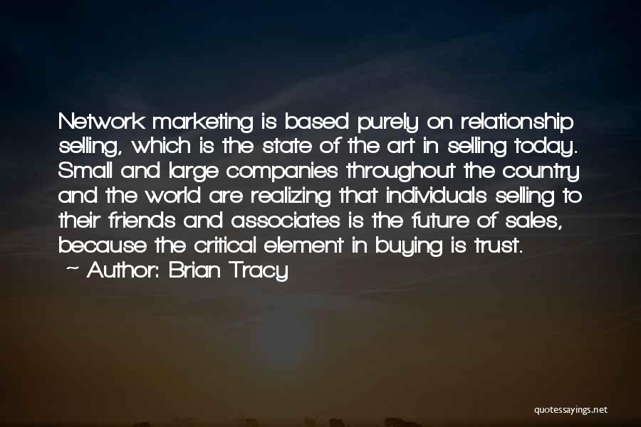 Brian Tracy Quotes: Network Marketing Is Based Purely On Relationship Selling, Which Is The State Of The Art In Selling Today. Small And