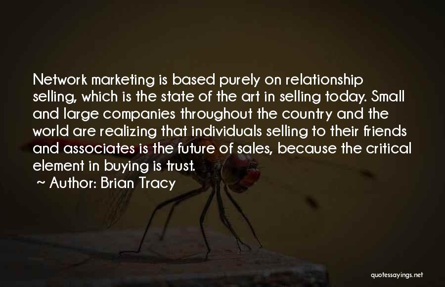 Brian Tracy Quotes: Network Marketing Is Based Purely On Relationship Selling, Which Is The State Of The Art In Selling Today. Small And