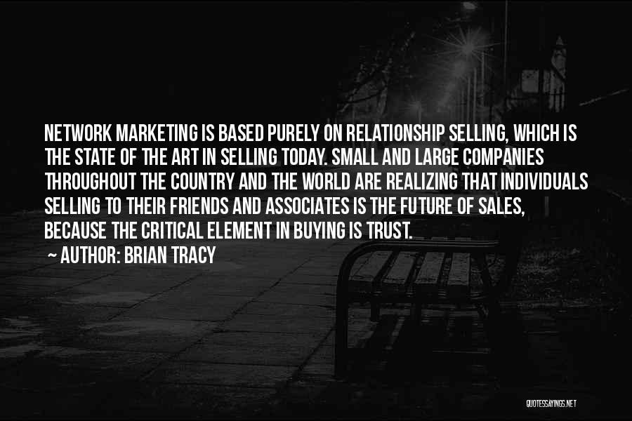 Brian Tracy Quotes: Network Marketing Is Based Purely On Relationship Selling, Which Is The State Of The Art In Selling Today. Small And