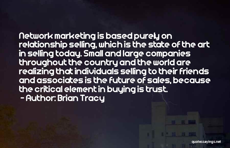 Brian Tracy Quotes: Network Marketing Is Based Purely On Relationship Selling, Which Is The State Of The Art In Selling Today. Small And