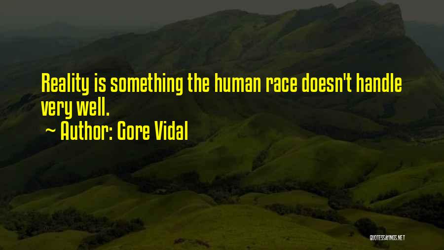 Gore Vidal Quotes: Reality Is Something The Human Race Doesn't Handle Very Well.