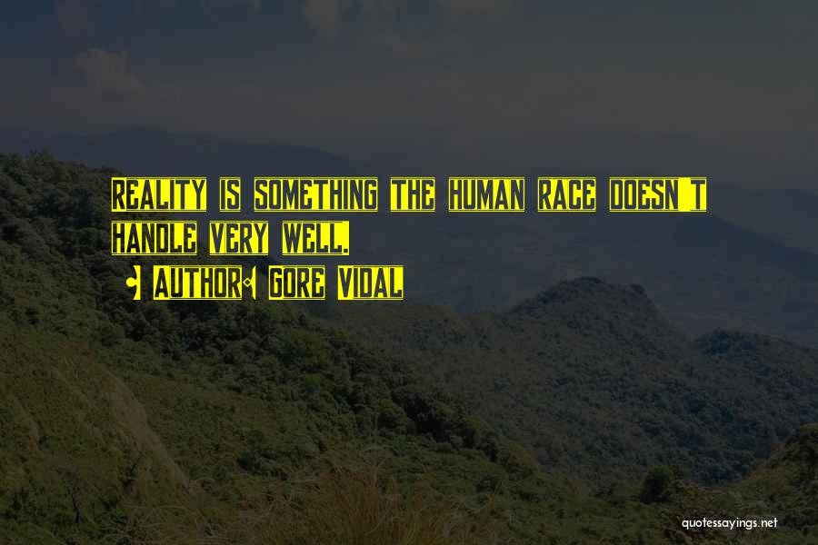 Gore Vidal Quotes: Reality Is Something The Human Race Doesn't Handle Very Well.