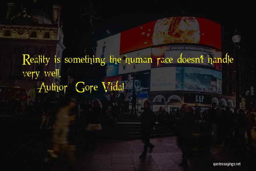 Gore Vidal Quotes: Reality Is Something The Human Race Doesn't Handle Very Well.