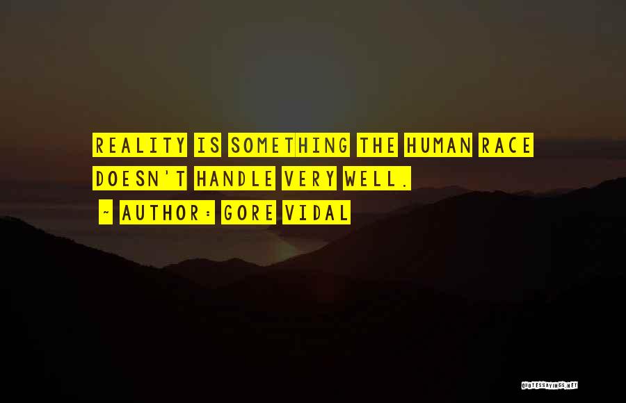 Gore Vidal Quotes: Reality Is Something The Human Race Doesn't Handle Very Well.