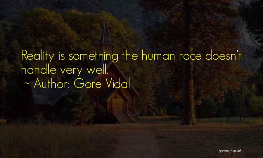 Gore Vidal Quotes: Reality Is Something The Human Race Doesn't Handle Very Well.