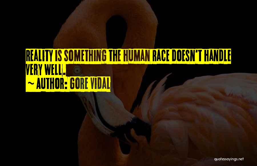 Gore Vidal Quotes: Reality Is Something The Human Race Doesn't Handle Very Well.