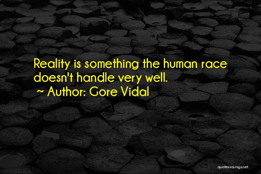 Gore Vidal Quotes: Reality Is Something The Human Race Doesn't Handle Very Well.