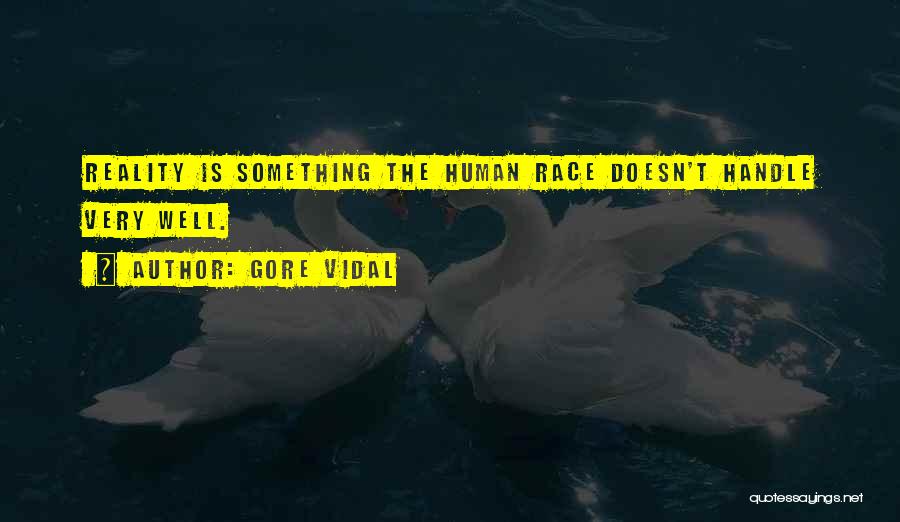 Gore Vidal Quotes: Reality Is Something The Human Race Doesn't Handle Very Well.