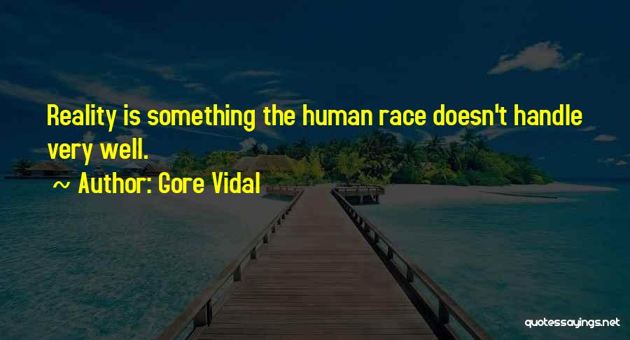Gore Vidal Quotes: Reality Is Something The Human Race Doesn't Handle Very Well.