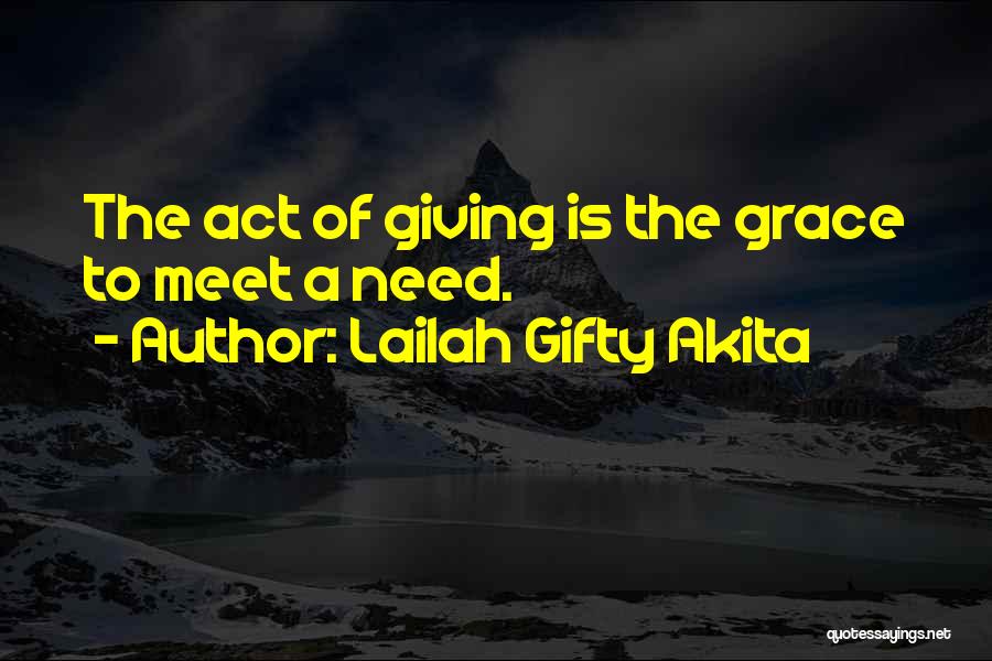 Lailah Gifty Akita Quotes: The Act Of Giving Is The Grace To Meet A Need.