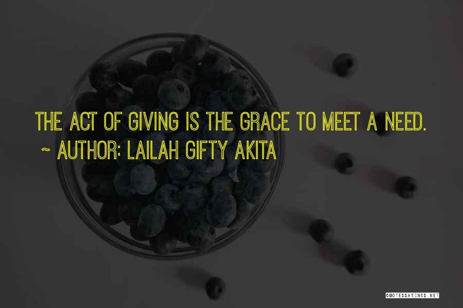 Lailah Gifty Akita Quotes: The Act Of Giving Is The Grace To Meet A Need.