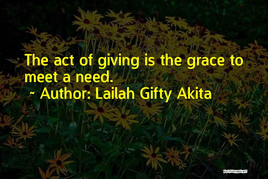 Lailah Gifty Akita Quotes: The Act Of Giving Is The Grace To Meet A Need.